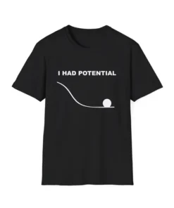 I Had Potential T Shirt