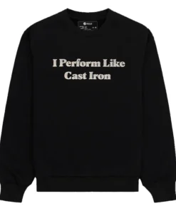 I Perform Like Cast Iron Sweatshirt